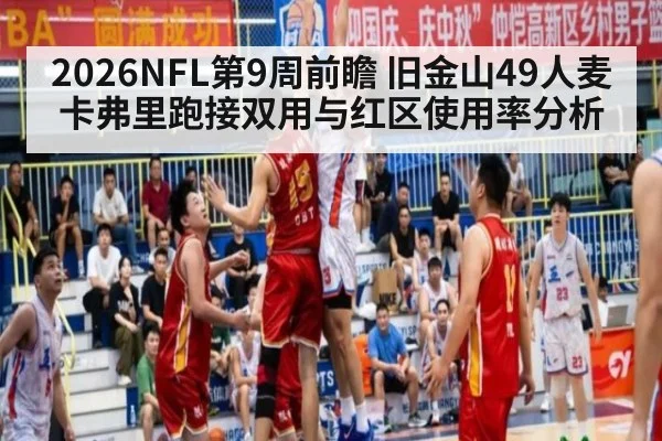 2026NFL第9周前瞻 旧金山49人麦卡弗里跑接双用与红区使用率分析